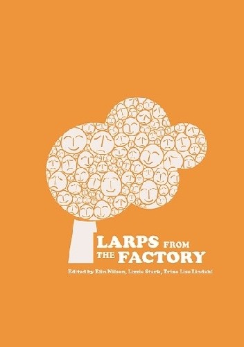 Okładka książki Larps from the Factory Trine Lise Lindahl, Elin Nilsen, Lizzie Stark