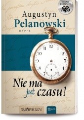 Okładka książki Nie ma już czasu! Augustyn Pelanowski OSPPE