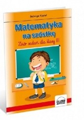 Okładka książki Matematyka na szóstkę. Zbiór zadań dla klasy 3 Jadwiga Kozieł