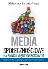 Okładka książki Media społecznościowe na rynku międzynarodowym. Perspektywa indywidualnych użytkowników Małgorzata Bartosik-Purgat