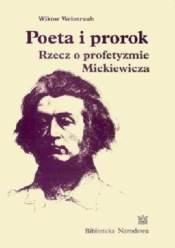Okładka książki Poeta i prorok. Rzecz o profetyzmie Mickiewicza Wiktor Weintraub
