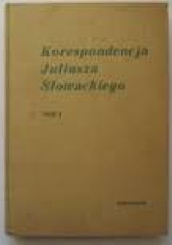 Okładka książki Korespondencja Juliusza Słowackiego. T. 1 Eugeniusz Sawrymowicz, Juliusz Słowacki