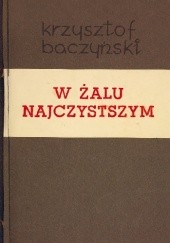 Okładka książki W żalu najczystszym Krzysztof Kamil Baczyński