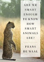 Okładka książki Are We Smart Enough To Know How Smart Animals Are? Frans de Waal