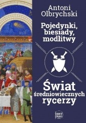 Okładka książki Pojedynki, biesiady, modlitwy. Świat średniowiecznych rycerzy Antoni Olbrychski
