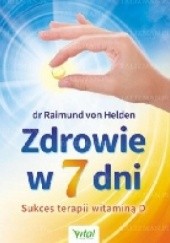 Okładka książki Zdrowie w 7 dni. Sukces terapii witaminą D Raimund von Helden