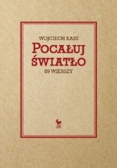 Okładka książki Pocałuj światło. 89 wierszy Wojciech Kass