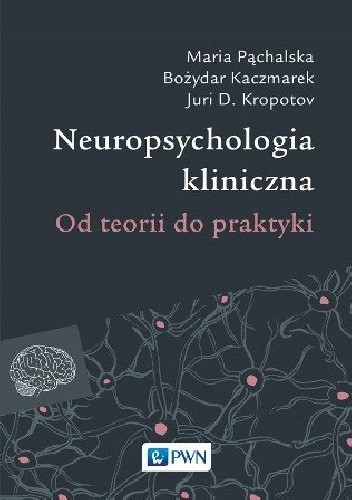 Okładka książki Neuropsychologia kliniczna. Od teorii do praktyki Bożydar Kaczmarek, Juri D. Kropotov, Maria Pąchalska