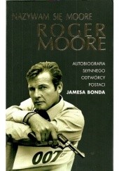 Okładka książki Nazywam się Moore, Roger Moore Roger Moore