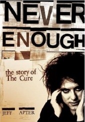 Okładka książki Never Enough. The story of The Cure Jeff Apter