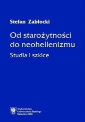 Okładka książki Od starożytności do neohellenizmu. Studia i szkice Stefan Zabłocki