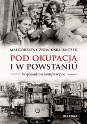 Okładka książki Pod okupacją i w Powstaniu. Wspomnienia konspiracyjne Małgorzata Czerwińska-Buczek