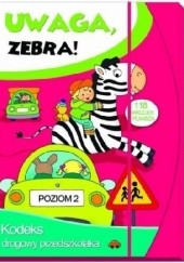 Okładka książki Uwaga, zebra! Kodeks drogowy przedszkolaka. Poziom 2 Elżbieta Lekan