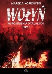 Okładka książki Wołyń. Wspomnienia ocalałych. Tom I Marek A. Koprowski