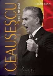 Okładka książki Ceausescu. Piekło na ziemi Thomas Kunze