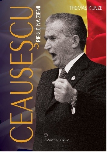 Okładka książki Ceausescu. Piekło na ziemi Thomas Kunze