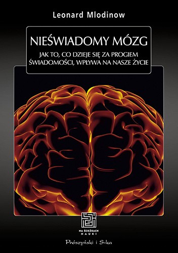 Okładka książki Nieświadomy mózg. Jak to, co dzieje się za progiem świadomości, wpływa na nasze życie Leonard Mlodinow