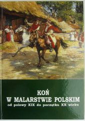 Okładka książki Koń w malarstwie polskim od połowy XIX do początku XX wieku praca zbiorowa