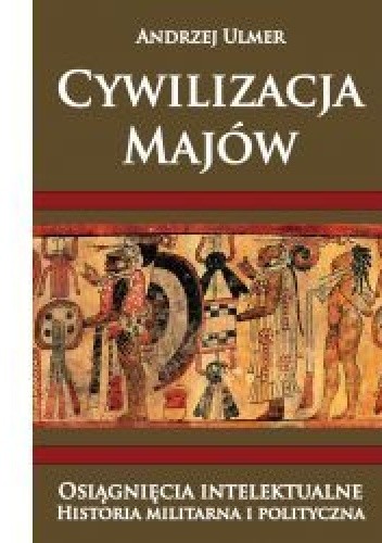 Cywilizacja Majów. Osiągnięcia intelektualne. Historia militarna i polityczna