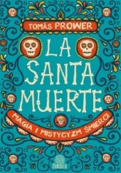 Okładka książki La Santa Muerte. Magia i mistycyzm śmierci Tomás Prower