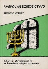 Okładka książki Wspólne dziedzictwo, Judaizm i chrześcijaństwo w kontekście dziejów zbawienia Hedwig Wahle