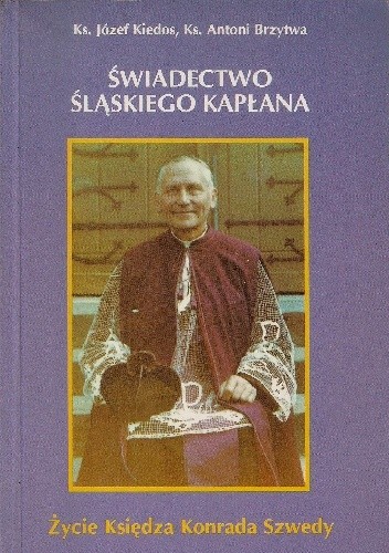 Okładka książki Świadectwo śląskiego kapłana. Życie księdza Konrada Szwedy Antoni Brzytwa, Józef Kiedos
