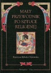 Okładka książki Mały przewodnik po sztuce religijnej Krystyna Kibish-Ożarowska
