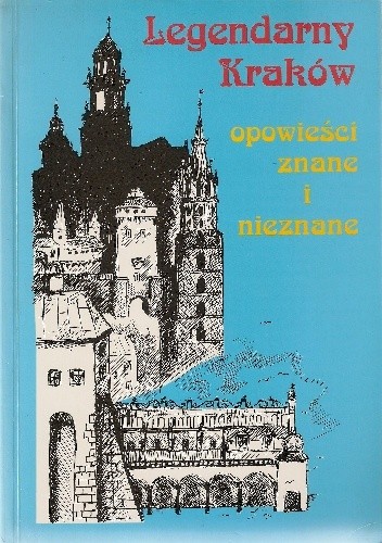 Okładka książki Legendarny Kraków. Opowieści znane i nieznane Ewa Basiura