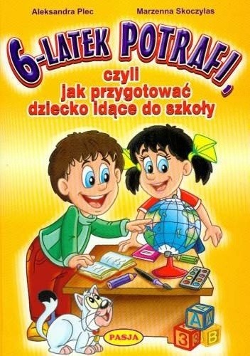 Okładka książki 6-latek potrafi czyli jak przygotować dziecko idące do szkoły Aleksandra Plec, Marzenna Skoczylas