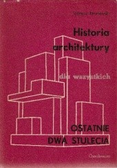 Okładka książki Historia architektury dla wszystkich. Ostatnie dwa stulecia