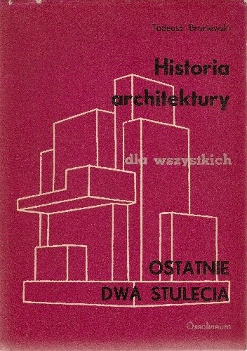 Okładka książki Historia architektury dla wszystkich. Ostatnie dwa stulecia Tadeusz Broniewski