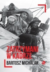 Okładka książki Zatrzymani w kadrze Bartosz Michalak