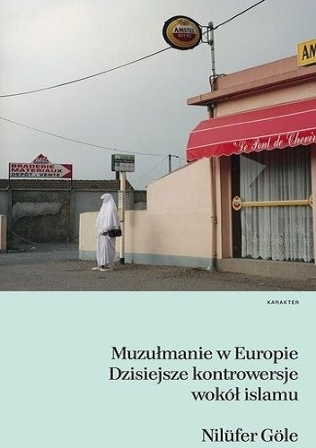 Okładka książki Muzułmanie w Europie. Dzisiejsze kontrowersje wokół islamu. Nilüfer Göle
