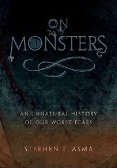 Okładka książki On Monsters. An Unnatural History of Our Worst Fears Stephen Asma