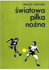Okładka książki Światowa piłka nożna Janusz Kukulski