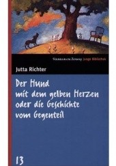 Okładka książki Der Hund mit dem gelben Herzen oder Die Geschichte vom Gegenteil Jutta Richter