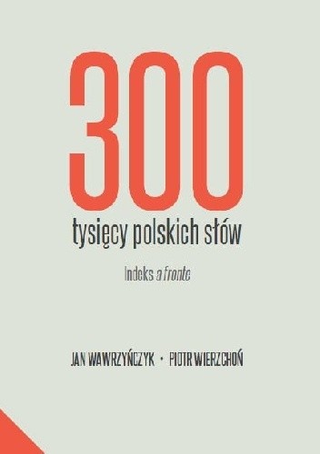 Okładka książki 300 tysięcy polskich słów. Indeks a fronte Jan Wawrzyńczyk, Piotr Wierzchoń