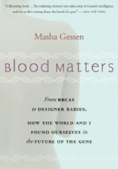 Okładka książki Blood Matters: From BRCA1 to Designer Babies, How the World and I Found Ourselves in the Future of the Gene Masha Gessen