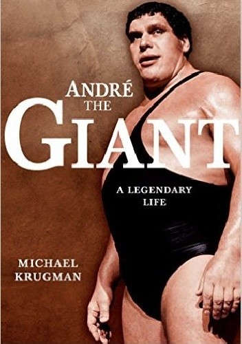 Okładka książki Andre The Giant. A Legendary Life Michael Krugman