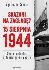 Okładka książki Skazani na zagładę? 15 sierpnia 1944. Sen o wolności a dramatyczne realia