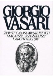 Okładka książki Żywoty najsławniejszych malarzy, rzeźbiarzy i architektów. Tom 1 Giorgio Vasari