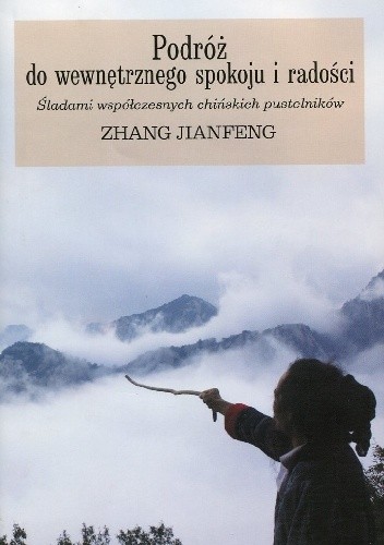 Okładka książki Podróż do wewnętrznego spokoju i radości: śladami współczesnych chińskich pustelników Jianfeng Zhang