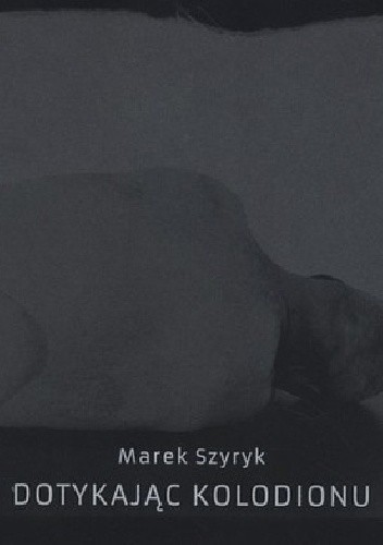 Okładka książki Dotykając kolodionu Marek Szyryk