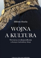 Okładka książki Wojna a kultura. Rola czynników kulturowych w nowożytnej rewolucji militarnej Elżbieta Olzacka