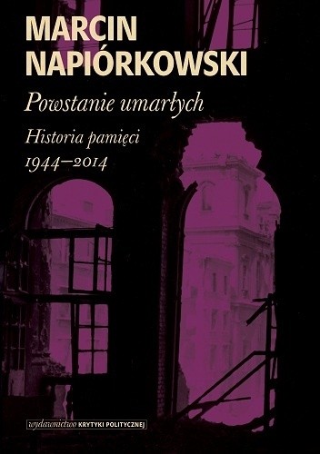 Okładka książki Powstanie umarłych. Historia pamięci 1944-2014 Marcin Napiórkowski