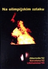 Okładka książki Na olimpijskim szlaku. Albertville'92, Barcelona'92, Lillehammer'94 praca zbiorowa