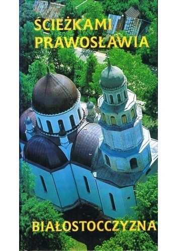 Okładka książki Ścieżkami prawosławia. Białostocczyzna praca zbiorowa