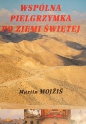 Okładka książki Wspólna pielgrzymka po Ziemi Świętej Martin Mojzis
