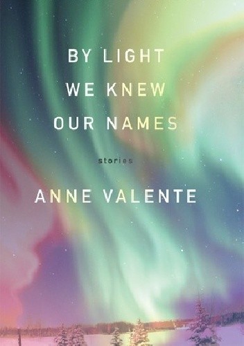 Okładka książki By Light We Knew Our Names Anne Valente
