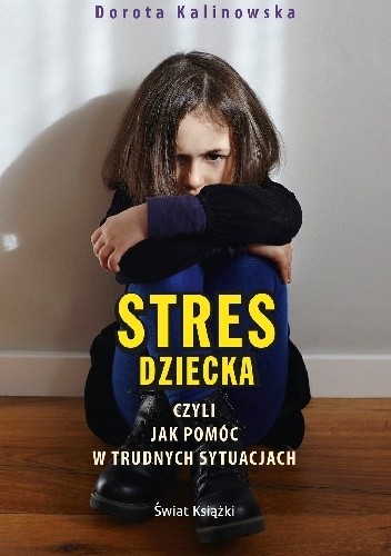 Okładka książki Stres dziecka, czyli jak pomóc w trudnych sytuacjach Dorota Kalinowska